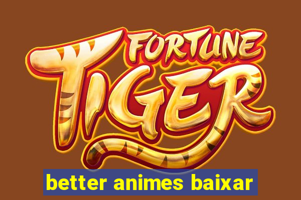 better animes baixar